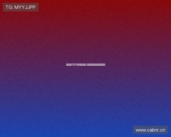 在线观看NBA赛事高清直播 快速掌握比赛动态与精彩时刻